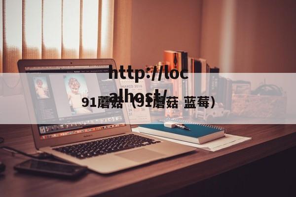 91蘑菇(91蘑菇 蓝莓)
